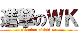 進撃のＷＫ (attack on wkkwer)