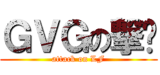 ＧＶＧの撃剎 (attack on LF)