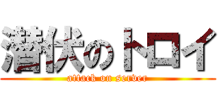 潜伏のトロイ (attack on server)