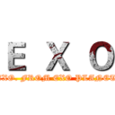 Ｅ  Ｘ  Ｏ (EXO. FROM EXO PLANET)
