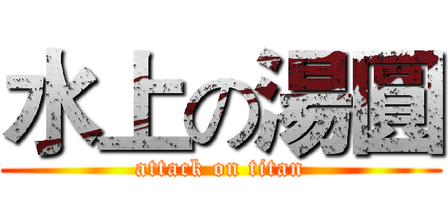 水上の湯圓 (attack on titan)