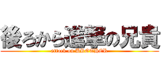 後ろから進撃の兄貴 (attack on BROTHER)