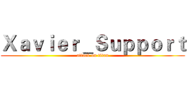 Ｘａｖｉｅｒ＿Ｓｕｐｐｏｒｔ (attack on titan)