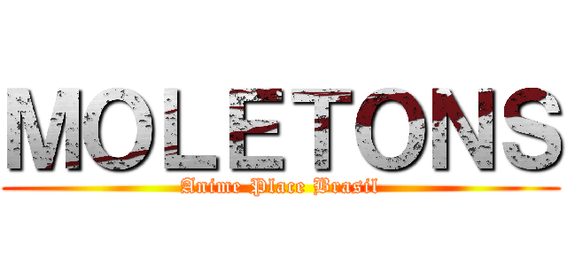 ＭＯＬＥＴＯＮＳ (Anime Place Brasil)