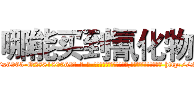 哪能买到氰化物 (哪能买到氰化物【电-186x2687x6963-Q278180069元-吉-药-业】我们做的是长期生意,靠的是老客户长期支持 http://sngk.net/hz1FLD
)