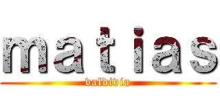 ｍａｔｉａｓ (valdivia)