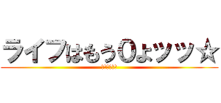 ライフはもう０よッッ☆ (もうやめてッ)