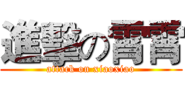 進擊の霄霄 (attack on xiaoxiao)