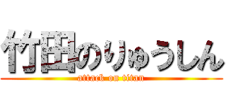 竹田のりゅうしん (attack on titan)