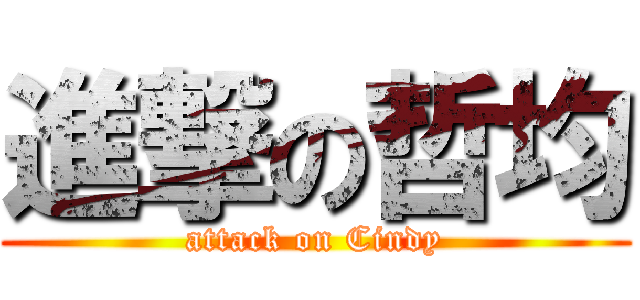 進撃の哲均 (attack on Cindy)