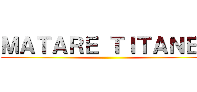 ＭＡＴＡＲＥ ＴＩＴＡＮＥＳ ()