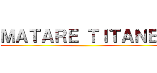 ＭＡＴＡＲＥ ＴＩＴＡＮＥＳ ()
