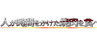 人が時間をかけた焼肉を食べたい (attack on titan)