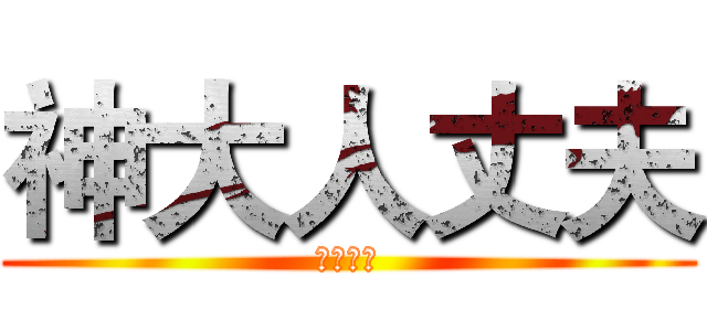 神大人丈夫 (最強校長)