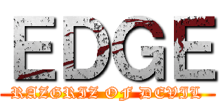 ＥＤＧＥ (RAZGRIZ OF DEVIL)