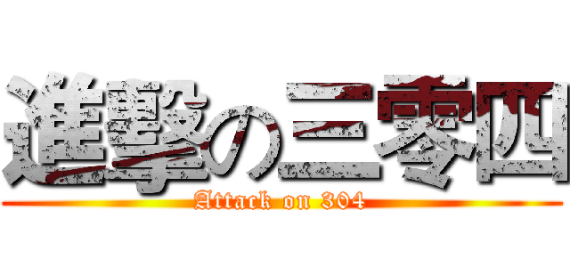 進擊の三零四 (Attack on 304)