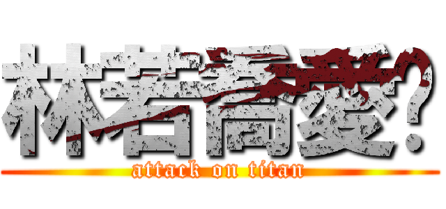 林若喬愛妳 (attack on titan)