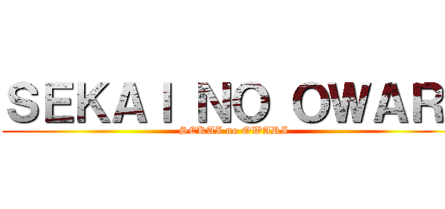 ＳＥＫＡＩ ＮＯ ＯＷＡＲＩ (SEKAI no OWARI)