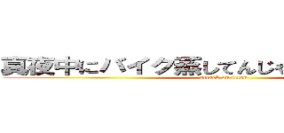 真夜中にバイク蒸してんじゃねぇぞコラァ！！ (attack on titan)