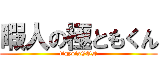 暇人の極ともくん (tigyoisGOD)