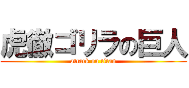 虎徹ゴリラの巨人 (attack on titan)