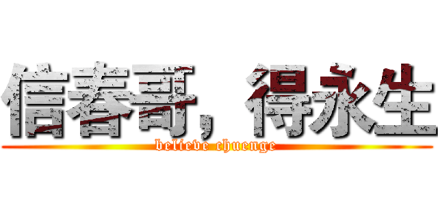 信春哥，得永生 (believe chuenge)