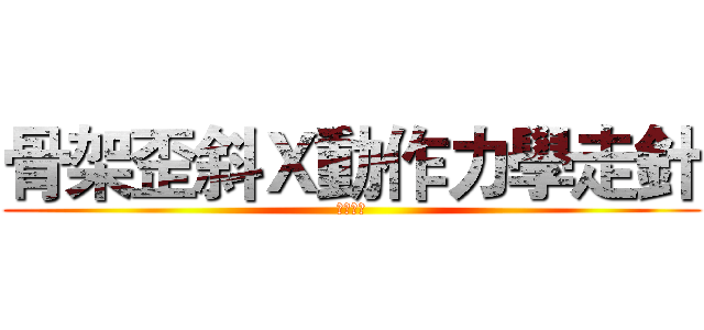 骨架歪斜Ｘ動作力學走針 (系列課程)