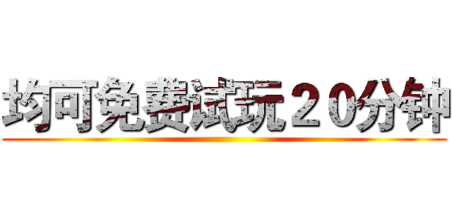 均可免费试玩２０分钟 ()