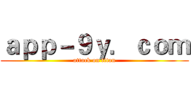 ａｐｐ－９ｙ．ｃｏｍ (attack on titan)
