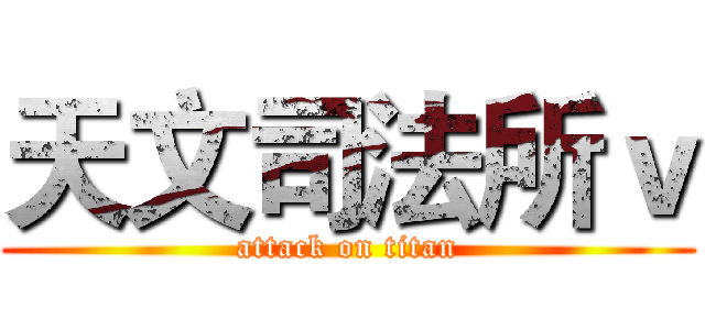 天文司法所ｖ (attack on titan)