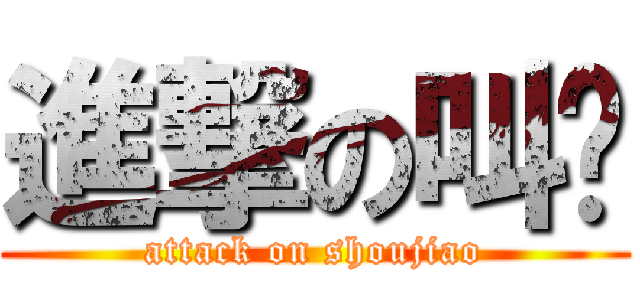 進撃の叫兽 (attack on shoujiao)