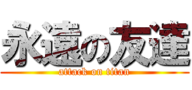 永遠の友達 (attack on titan)