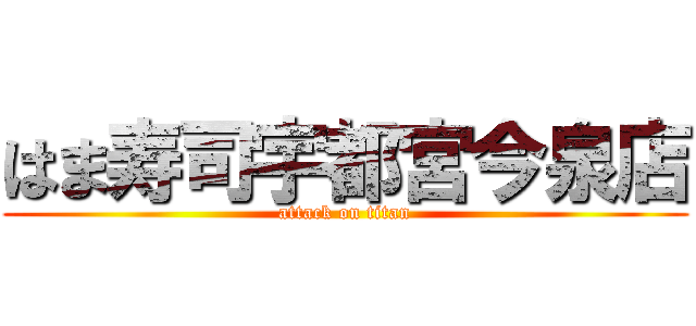はま寿司宇都宮今泉店 (attack on titan)