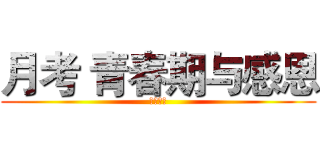 月考 青春期与感恩 (初一四班)