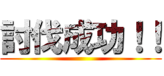 討伐成功！！ ()
