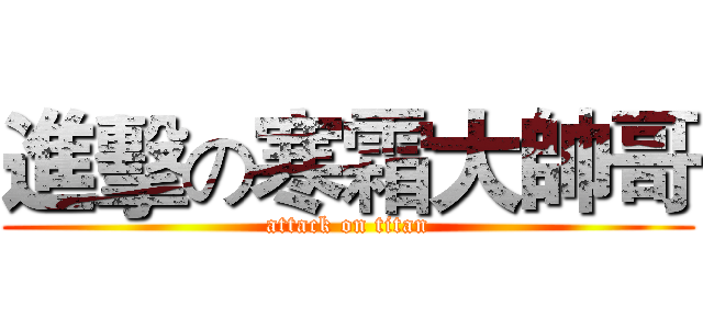 進擊の寒霜大帥哥 (attack on titan)