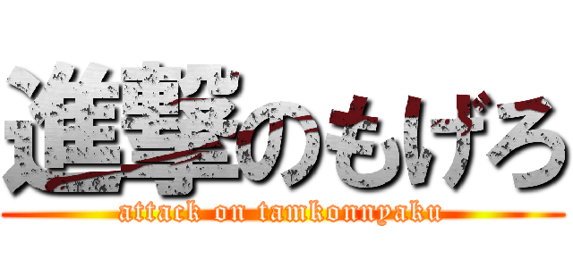 進撃のもげろ (attack on tamkonnyaku)