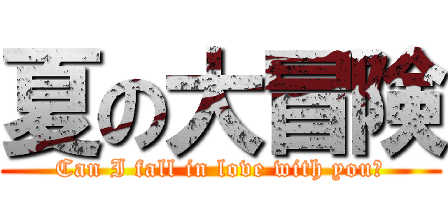 夏の大冒険 (Can I fall in love with you?)