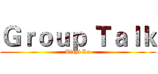 Ｇｒｏｕｐ Ｔａｌｋ (Tieyi Lu)