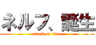 ネルフ、誕生 (attack on titan)