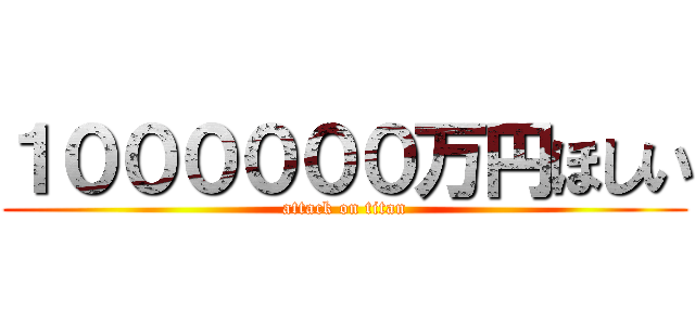 １００００００万円ほしい (attack on titan)