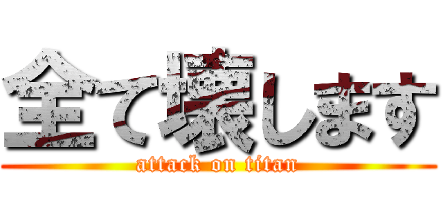 全て壊します (attack on titan)