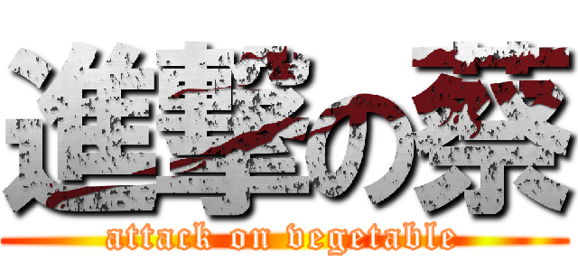進撃の蔡 (attack on vegetable)