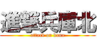 進撃兵庫北 (attack on kana)