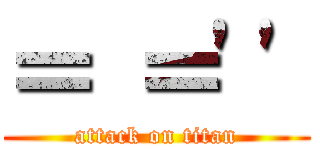 ＝ ＝\'\' (attack on titan)