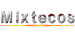 Ｍｉｘｔｅｃｏｓ (attack on titan)