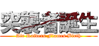 突襲者誕生 (Air Raiders Flames Birth)