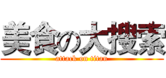 美食の大搜索 (attack on titan)