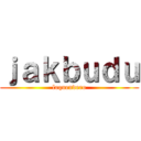 ｊａｋｂｕｄｕ (loquendero)