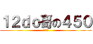 １２ｄｏ哥の４５０ (贵圈真乱)